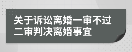 關(guān)于訴訟離婚一審不過(guò)二審判決離婚事宜