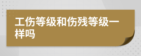 工傷等級和傷殘等級一樣嗎
