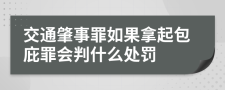 交通肇事罪如果拿起包庇罪會(huì)判什么處罰