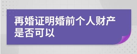 再婚證明婚前個(gè)人財(cái)產(chǎn)是否可以