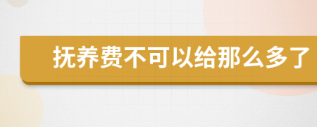 撫養(yǎng)費不可以給那么多了