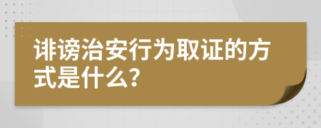 誹謗治安行為取證的方式是什么？