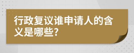 行政復(fù)議誰(shuí)申請(qǐng)人的含義是哪些?