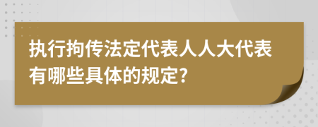 執(zhí)行拘傳法定代表人人大代表有哪些具體的規(guī)定?