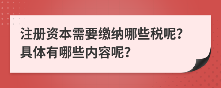 注冊資本需要繳納哪些稅呢？具體有哪些內(nèi)容呢？