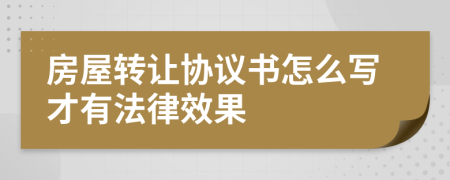 房屋轉讓協(xié)議書怎么寫才有法律效果
