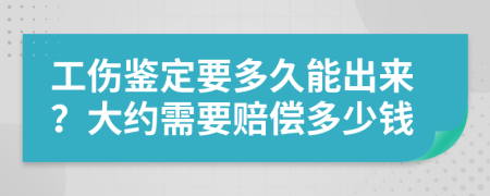 工傷鑒定要多久能出來(lái)？大約需要賠償多少錢