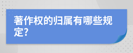 著作權(quán)的歸屬有哪些規(guī)定?