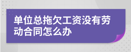 單位總拖欠工資沒有勞動(dòng)合同怎么辦