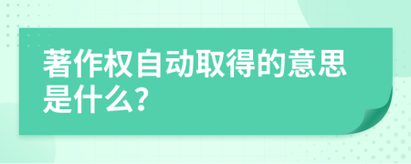 著作權(quán)自動取得的意思是什么？