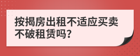 按揭房出租不適應(yīng)買賣不破租賃嗎？
