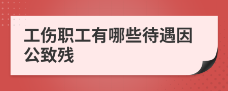 工傷職工有哪些待遇因公致殘