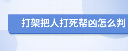 打架把人打死幫兇怎么判