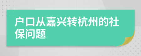 戶口從嘉興轉(zhuǎn)杭州的社保問題