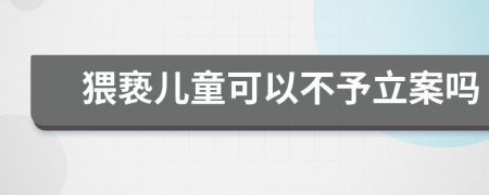 猥褻兒童可以不予立案嗎