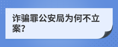詐騙罪公安局為何不立案？