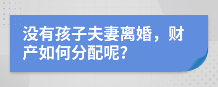 沒(méi)有孩子夫妻離婚，財(cái)產(chǎn)如何分配呢?