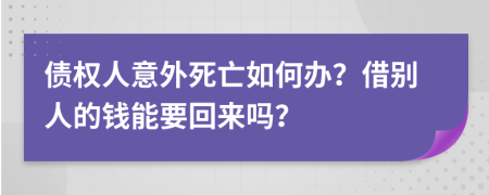 債權(quán)人意外死亡如何辦？借別人的錢能要回來嗎？