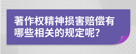 著作權精神損害賠償有哪些相關的規(guī)定呢？