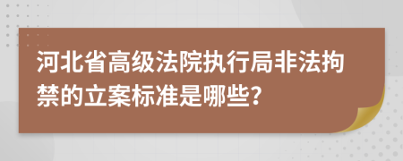 河北省高級法院執(zhí)行局非法拘禁的立案標準是哪些？