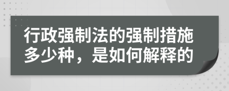 行政強(qiáng)制法的強(qiáng)制措施多少種，是如何解釋的