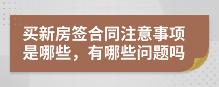 買新房簽合同注意事項(xiàng)是哪些，有哪些問題嗎