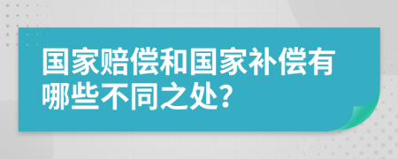國家賠償和國家補(bǔ)償有哪些不同之處？