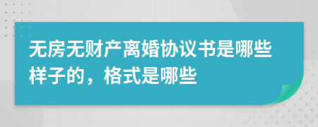 無(wú)房無(wú)財(cái)產(chǎn)離婚協(xié)議書是哪些樣子的，格式是哪些