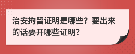 治安拘留證明是哪些？要出來(lái)的話要開(kāi)哪些證明？