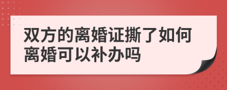 雙方的離婚證撕了如何離婚可以補辦嗎
