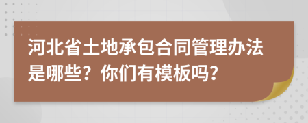 河北省土地承包合同管理辦法是哪些？你們有模板嗎？