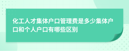 化工人才集體戶口管理費是多少集體戶口和個人戶口有哪些區(qū)別