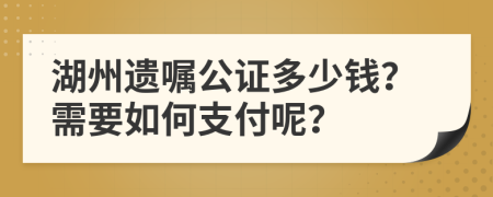 湖州遺囑公證多少錢(qián)？需要如何支付呢？