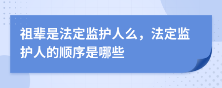 祖輩是法定監(jiān)護(hù)人么，法定監(jiān)護(hù)人的順序是哪些