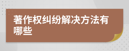 著作權(quán)糾紛解決方法有哪些