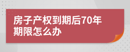 房子產(chǎn)權(quán)到期后70年期限怎么辦