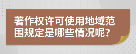 著作權(quán)許可使用地域范圍規(guī)定是哪些情況呢？