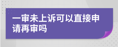 一審未上訴可以直接申請再審嗎