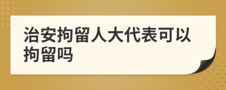 治安拘留人大代表可以拘留嗎