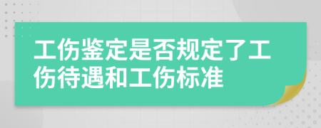 工傷鑒定是否規(guī)定了工傷待遇和工傷標準