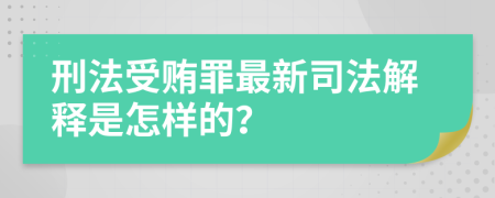 刑法受賄罪最新司法解釋是怎樣的？