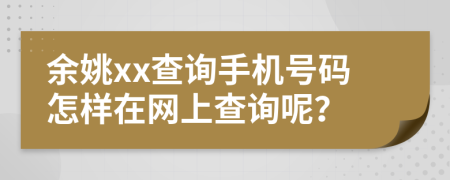 余姚xx查詢手機號碼怎樣在網(wǎng)上查詢呢？
