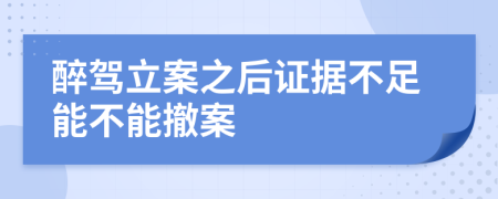 醉駕立案之后證據(jù)不足能不能撤案