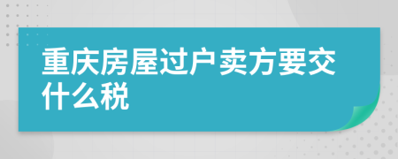 重慶房屋過戶賣方要交什么稅