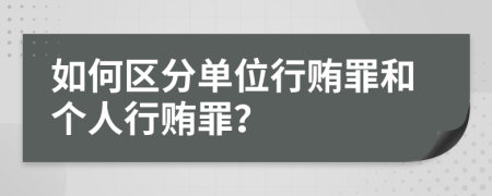 如何區(qū)分單位行賄罪和個人行賄罪？