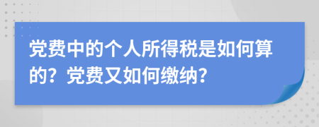 黨費(fèi)中的個(gè)人所得稅是如何算的？黨費(fèi)又如何繳納？