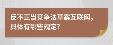 反不正當(dāng)競爭法草案互聯(lián)網(wǎng)，具體有哪些規(guī)定？