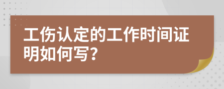工傷認(rèn)定的工作時(shí)間證明如何寫？