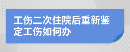 工傷二次住院后重新鑒定工傷如何辦