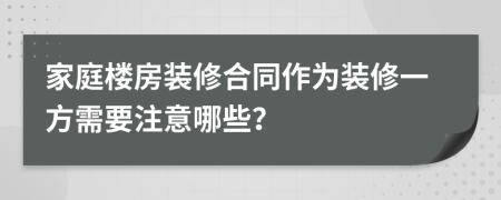 家庭樓房裝修合同作為裝修一方需要注意哪些？